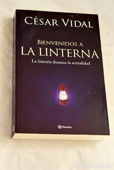 Libros: Bienvenidos a La Linterna : la historia ilumina la actualidad.- Vidal, C&eacute;sar