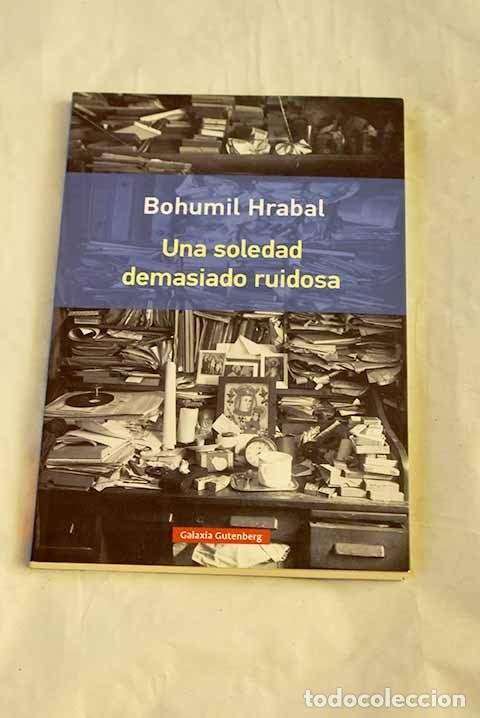 B&uuml;cher: Una soledad demasiado ruidosa.- Hrabal, Bohumil