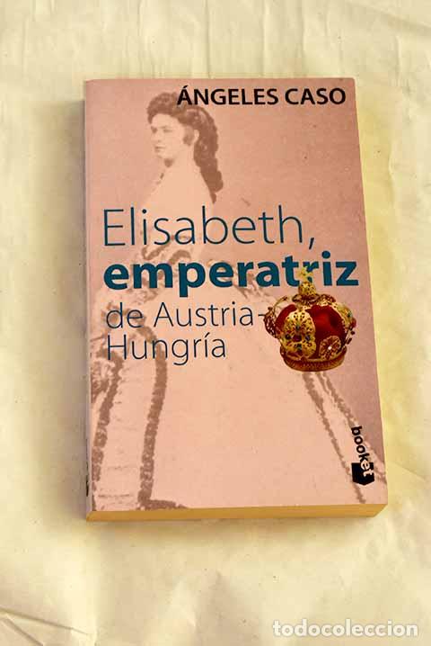 books: Elisabeth, Emperatriz De Austria-Hungr&iacute;a.- Caso, &Aacute;ngeles