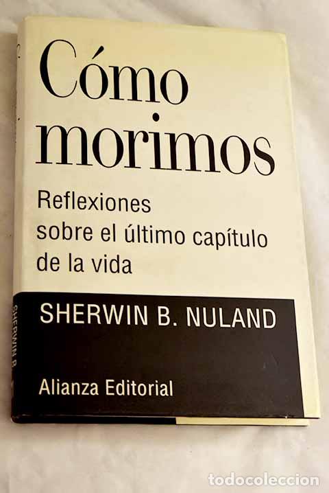books: C&oacute;mo morimos : reflexiones sobre el &uacute;ltimo cap&iacute;tulo de la vida.- Nuland, Sherwin B.