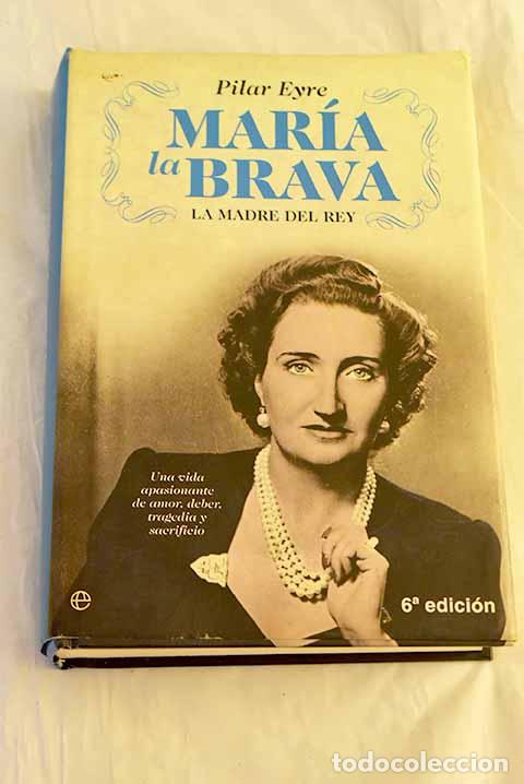 Libros: Mar&iacute;a la Brava: la madre del Rey : una vida apasionante de amor, deber, tragedia y sacrificio