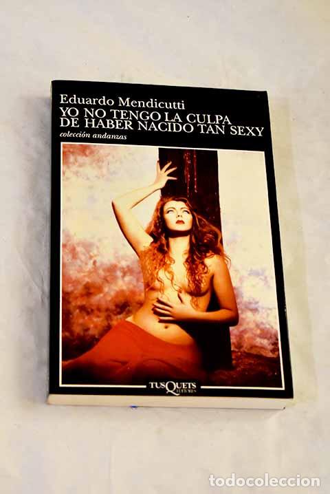 books: Yo no tengo la culpa de haber nacido tan sexy.- Mendicutti, Eduardo