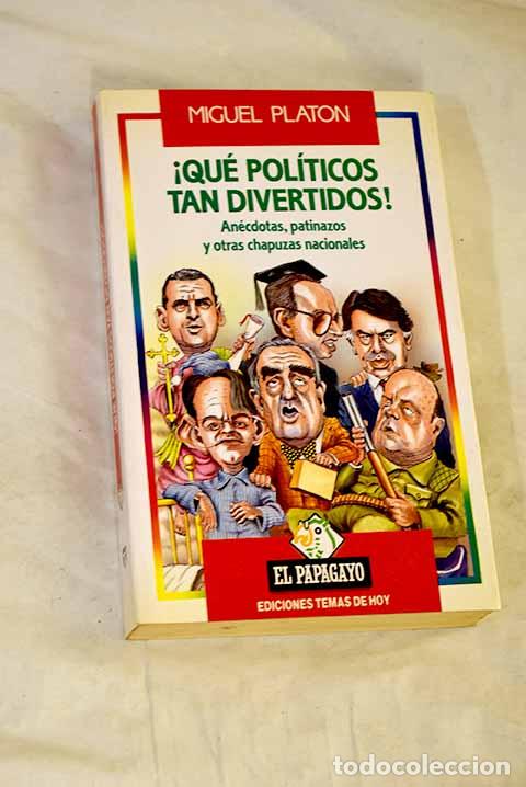 B&uuml;cher: &iexcl;Qu&eacute; pol&iacute;ticas tan divertidos!: an&eacute;cdotas, patinazos y otras chapuzas nacionales.- Plat&oacute;n, Miguel