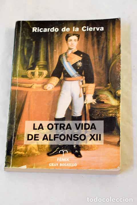 Libros: La otra vida de Alfonso XII.- Cierva, Ricardo de la