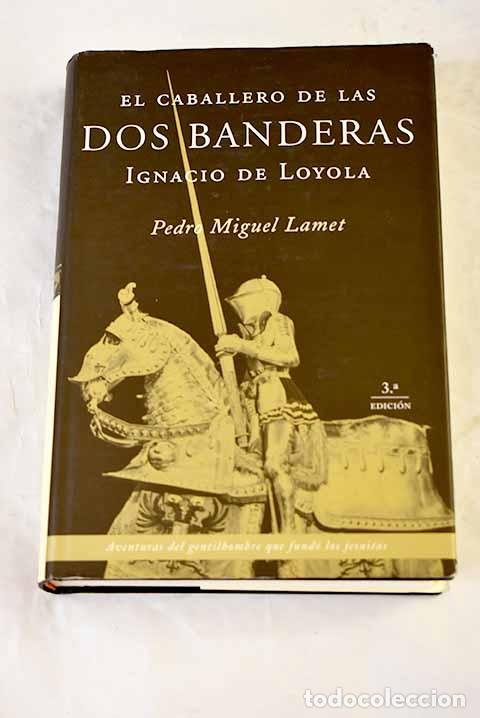 Livres: El caballero de las dos banderas: Ignacio de Loyola.- Lamet, Pedro Miguel