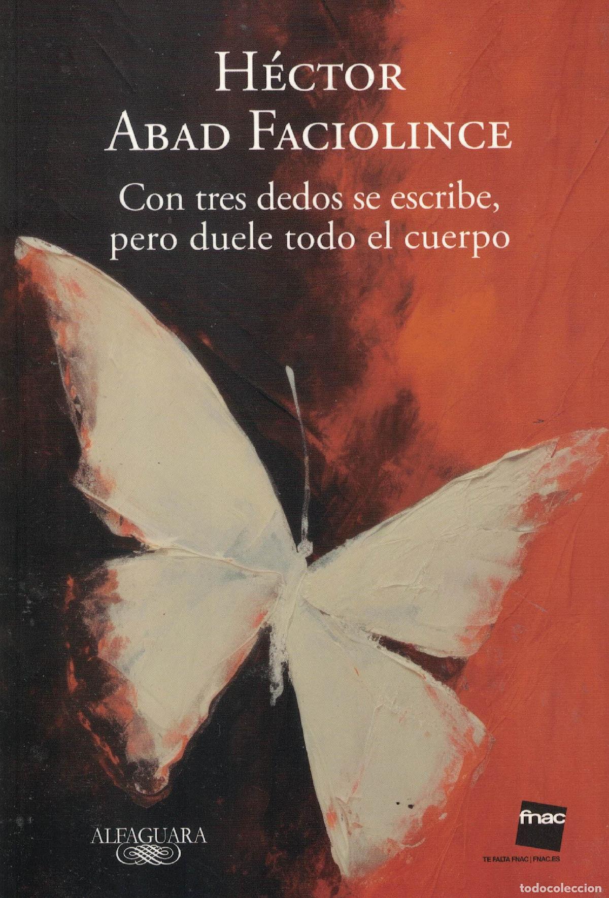 Libri di seconda mano: Con tres dedos se escribe, pero duele todo el cuerpo - H&eacute;ctor Abad Faciolince
