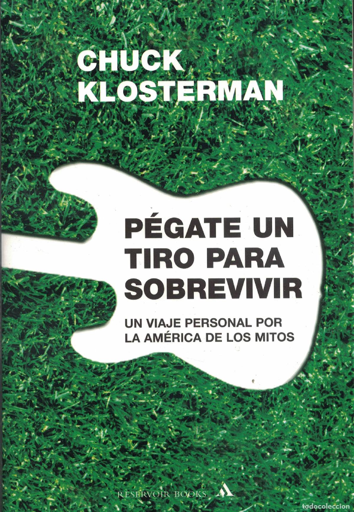 B&uuml;cher: P&eacute;gate un tiro para sobrevivir &laquo;Un viaje personal por la Am&eacute;rica de los mitos&raquo; - Chuck Klosterman