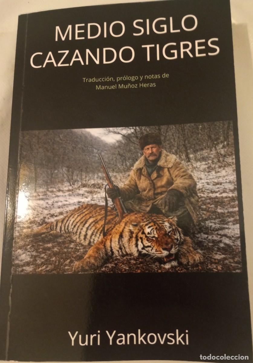 Libros: YURI YANKOVSKI - MEDIO SIGLO CAZANDO TIGRES - CAZA MAYOR - 268 PAGS - UNICO EN TC