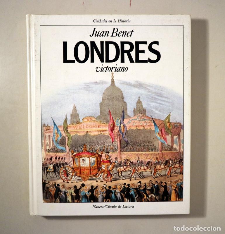 books: BENET, Juan - LONDRES VICTORIANO - Barcelona 1990 - Ilustrado - Edici&oacute;n en tapa dura