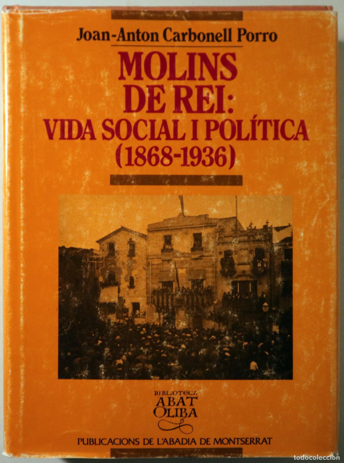 Libros: CARBONELL PORRO, Joan-Anton - MOLINS DE REI: Vida social i pol&iacute;tica (1868-1936) - Barcelona 1991 - I