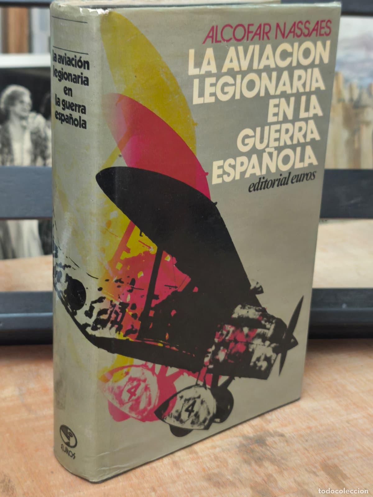 Libros: LA AVIACI&Oacute;N LEGIONARIA DE LA GUERRA ESPA&Ntilde;OLA - Alcofar Nassaes - Euros - 1975 (IB10319IE)