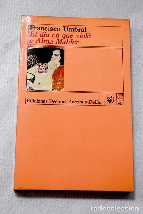 Libros: El d&iacute;a en que viol&eacute; a Alma Mahler.- Umbral, Francisco