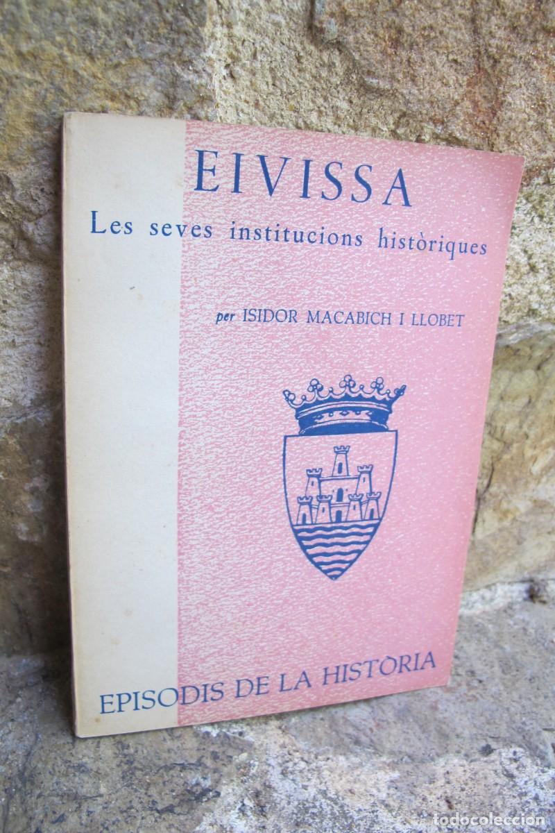Libros: EIVISSA LES SEVES INSTITUCIONS HISTORIQUES. ISIDOR MACABICH I LLOBET. EPISODIS DE LA HISTORIA