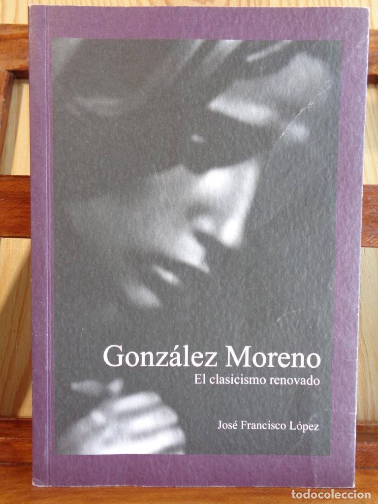 Libros: GONZ&Aacute;LEZ MORENO. El clasicismo renovado (Dedicatoria Aut&oacute;grafa). - JOS&Eacute; FRANCISCO L&Oacute;PEZ