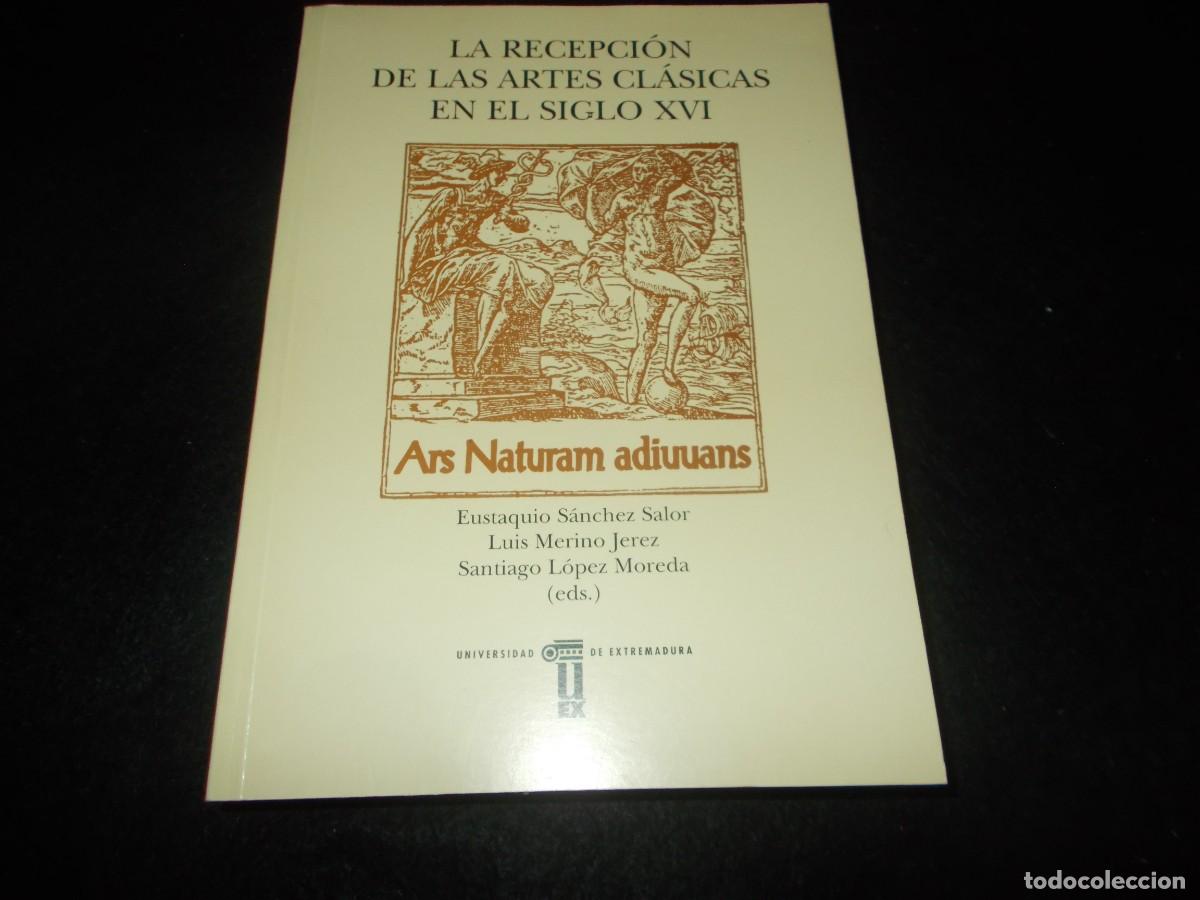 Libros: LA RECEPCI&Oacute;N DE LAS ARTES CL&Aacute;SICAS EN EL SIGLO XVI. Univ. Extremadura Uex 1996. Libro
