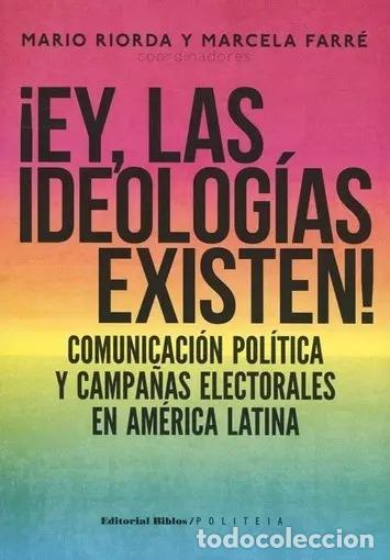 Libros: &iexcl;ey, Las Ideolog&iacute;as Existen! Comunicaci&oacute;n Pol&iacute;tica Y Campa&ntilde;a - Mario Riorda, Marcela Farr&eacute;