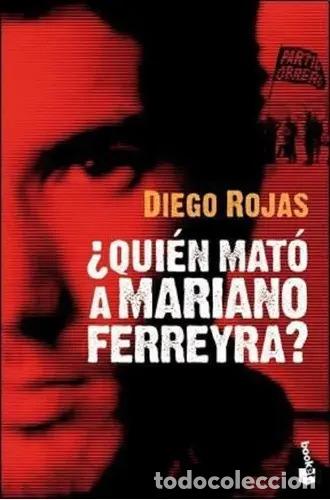 B&uuml;cher: &iquest;quien Mato A Mariano Ferreyra? - Diego Rojas