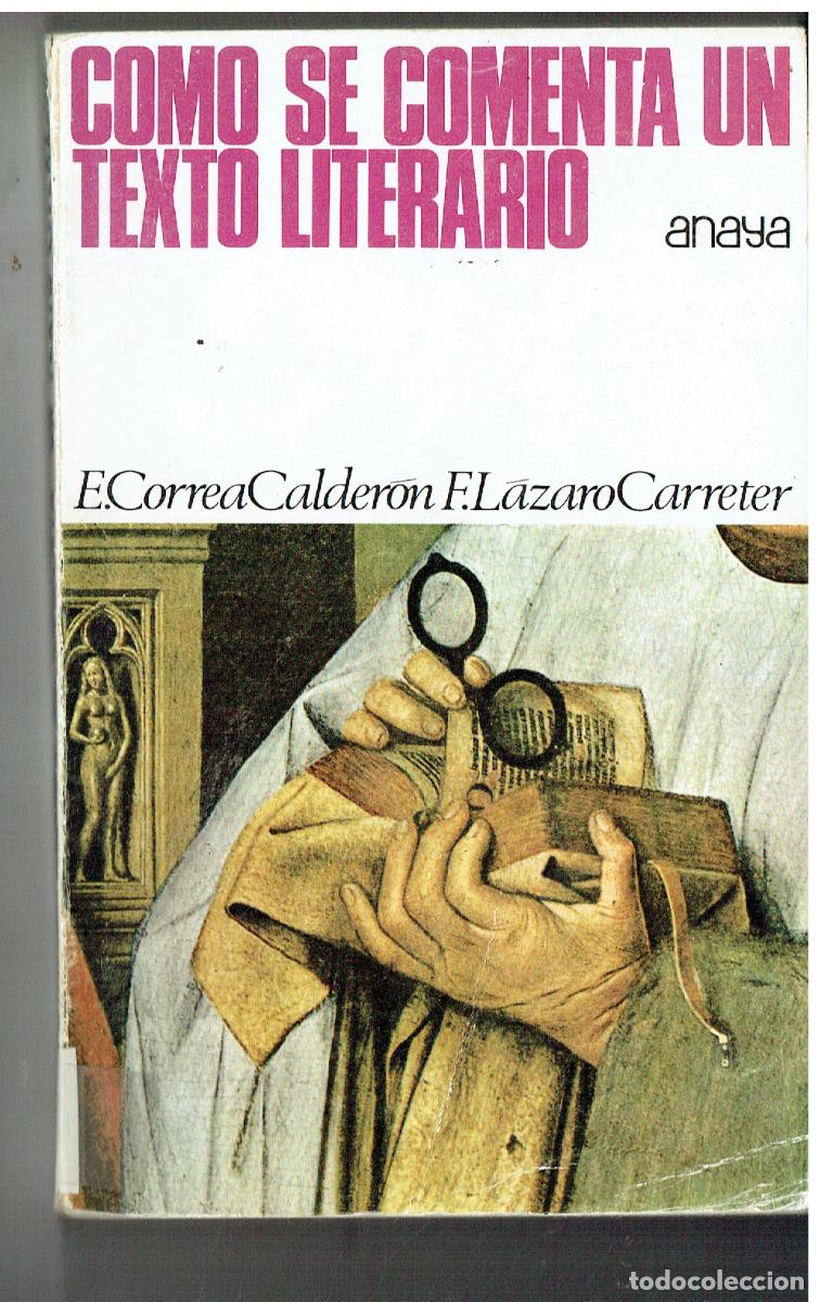 Libros: C&Oacute;MO SE COMENTA UN TEXTO LITERARIO. E. CORREA CALDER&Oacute;N / F. L&Aacute;ZARO CARRETER. ANAYA. 1972(ST/PR5)