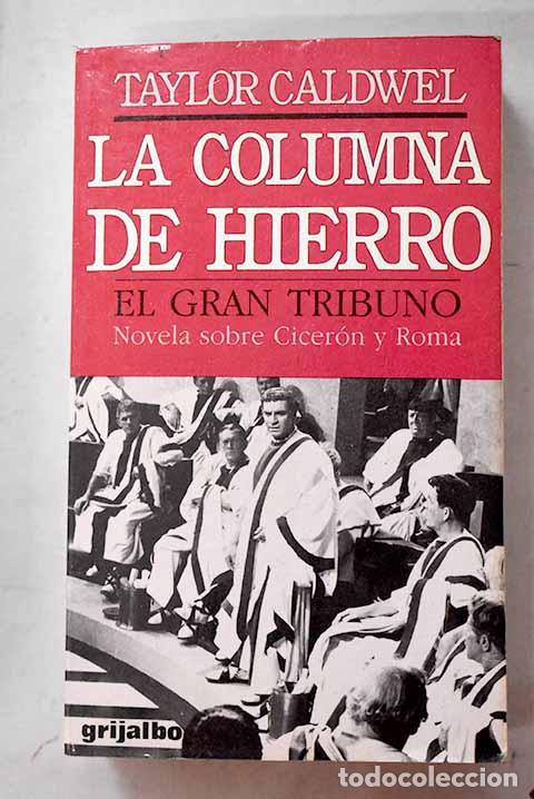Libros: La columna de hierro: El gran Tribuno : (novela sobre Cicer&oacute;n y Roma).- Caldwell, Taylor