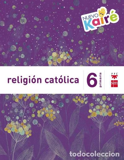 Libros: Religi&oacute;n cat&oacute;lica. 6 Primaria. Nuevo Kair&eacute;- 9788467580884