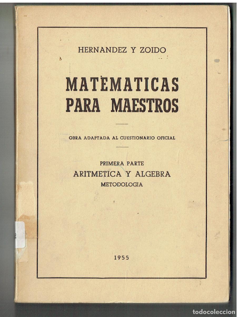 Libros: MATEM&Aacute;TICAS PARA MAESTROS. HERN&Aacute;NDEZ Y ZOIDO. PRIMERA PARTE. ARITMETICA Y ALGEBRA, 1955.(ST/PR5)