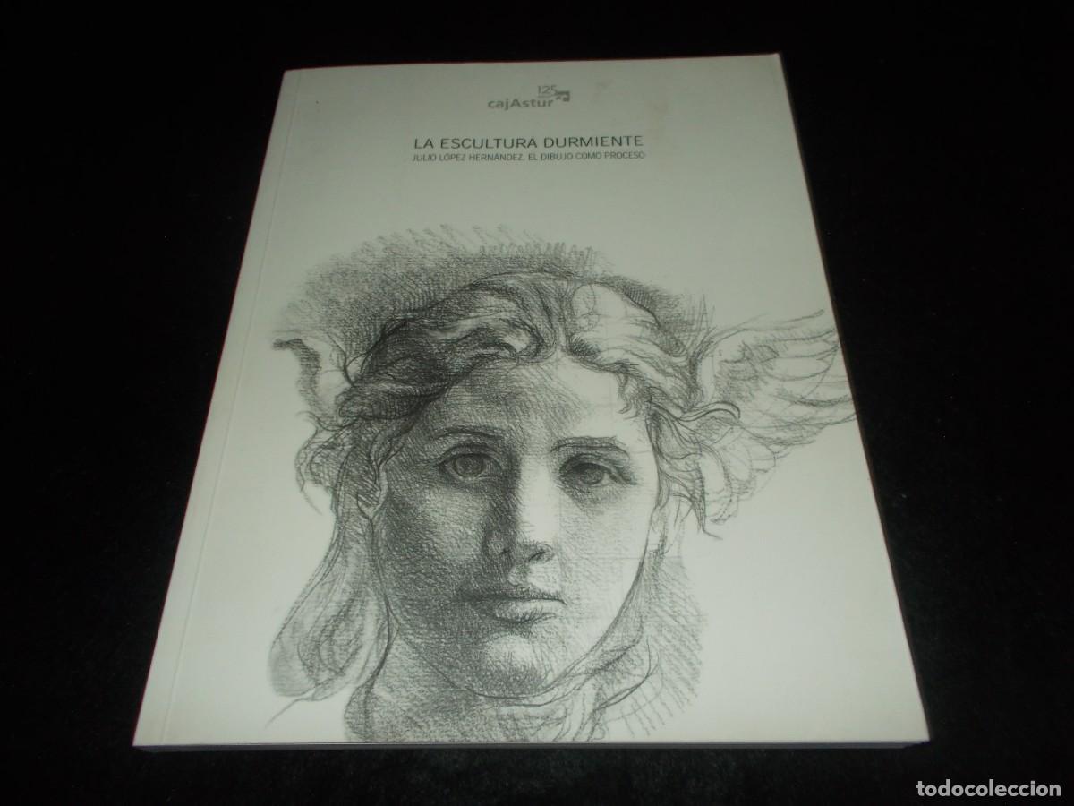 B&uuml;cher: LA ESCULTURA DURMIENTE El Dibujo Como Proceso, JULIO L&Oacute;PEZ HERN&Aacute;NDEZ. Cajastur 2005. Cat&aacute;logo Libro
