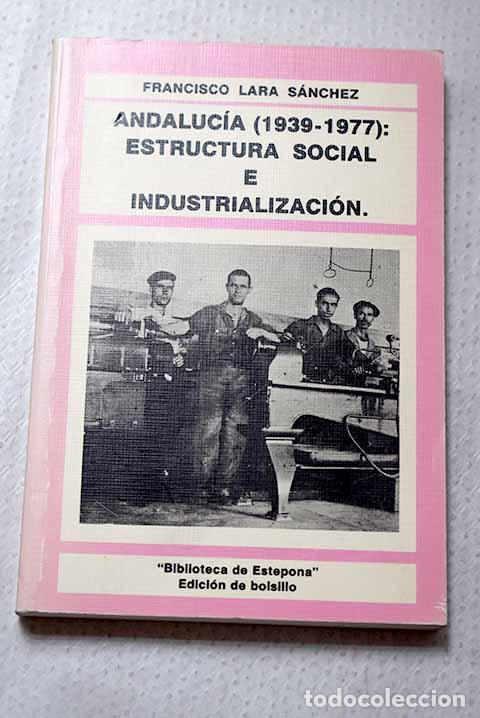 Libros: Andaluc&iacute;a (1939-1977): estructura social e industralizaci&oacute;n.- Lara S&aacute;nchez, Francisco