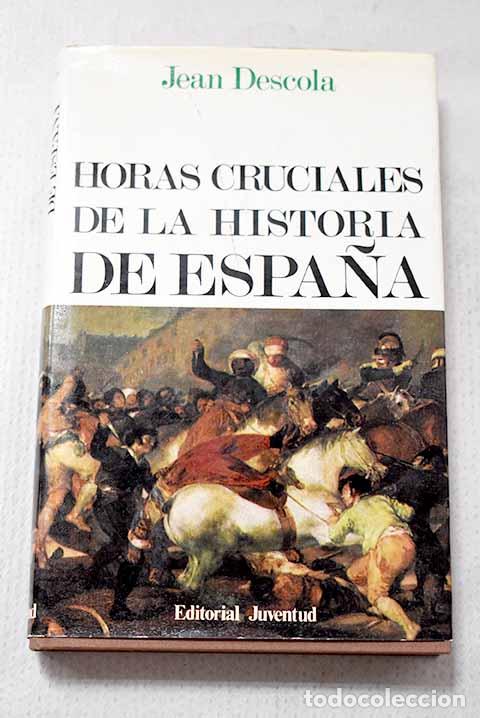 Libros: Horas cruciales de la historia de Espa&ntilde;a.- Descola, Jean