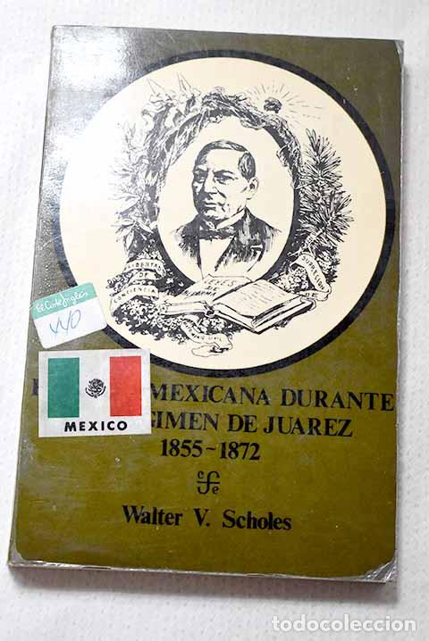 Libros: Pol&iacute;tica mexicana durante el r&eacute;gimen de Ju&aacute;rez, 1855-1872.- Scholes, Walter V.