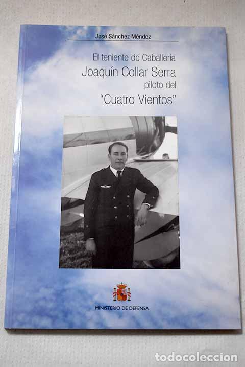 Libros: El teniente de caballer&iacute;a Joaqu&iacute;n Collar Serra, piloto del Cuatro Vientos .- S&aacute;nchez M&eacute;ndez, Jos&eacute;