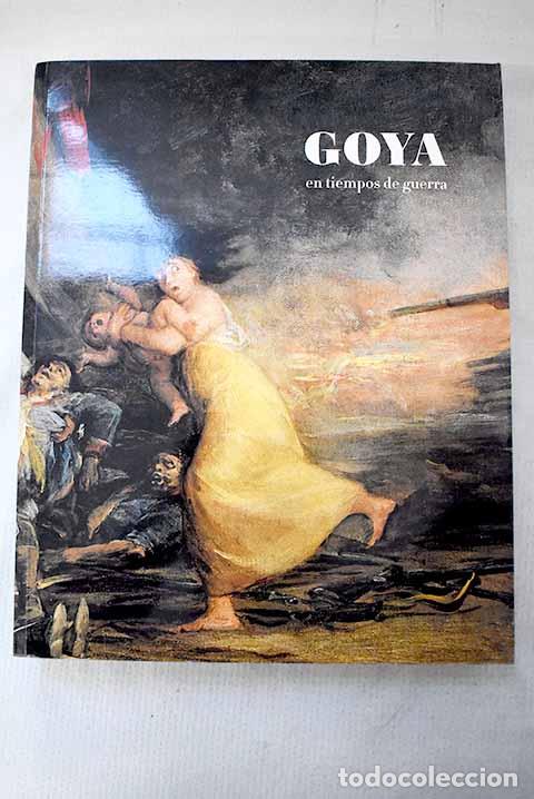 Libros: Goya en tiempos de guerra.- Goya, Francisco de
