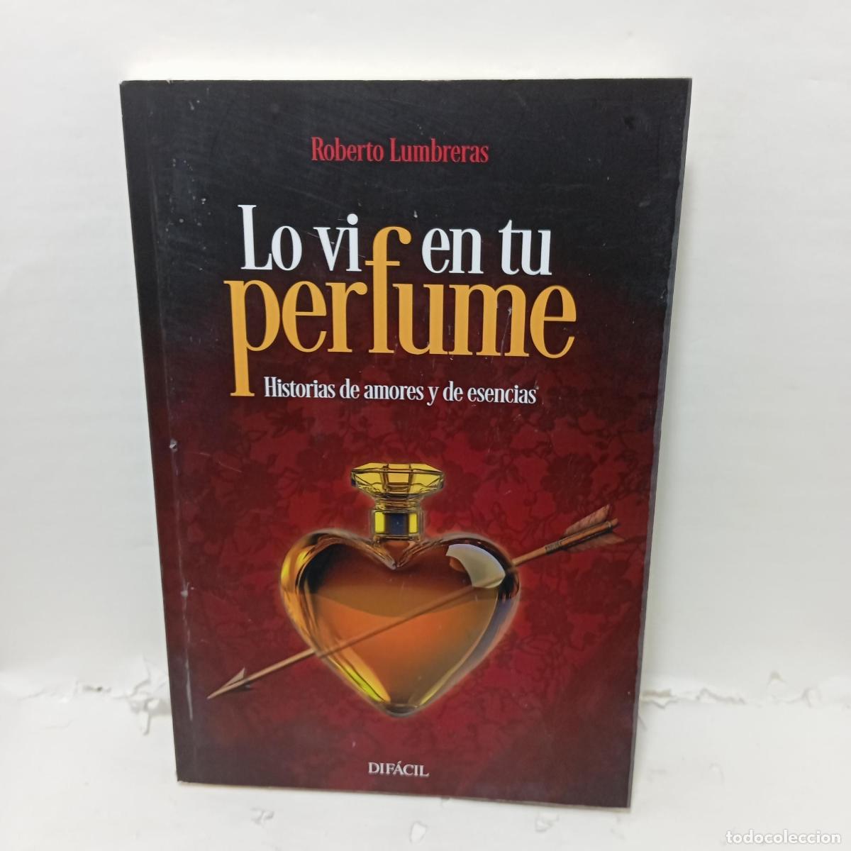 Libros: LO VI EN TU PERFUME. Historias de amores y de esencias. - Roberto Lumbreras