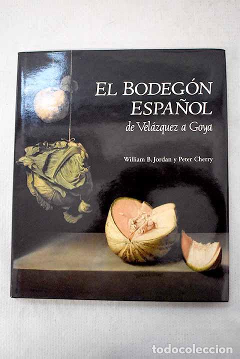 Libros: El bodeg&oacute;n espa&ntilde;ol: de Vel&aacute;zquez a Goya.- Jordan, William B.