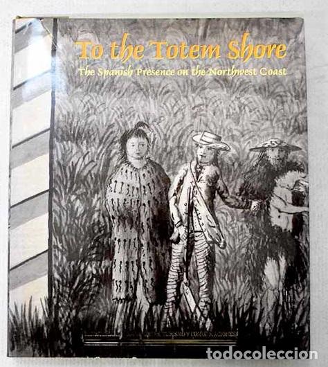 Libros: To the totem shore: the Spanish presence on the Northwest Coast : world exposition, Vancouver 1986