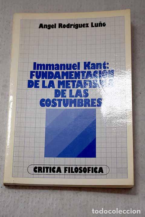 Libros: Inmanuel Kant: fundamentaci&oacute;n de la metaf&iacute;sica de las costumbres.- Rodr&iacute;guez Lu&ntilde;o, &Aacute;ngel