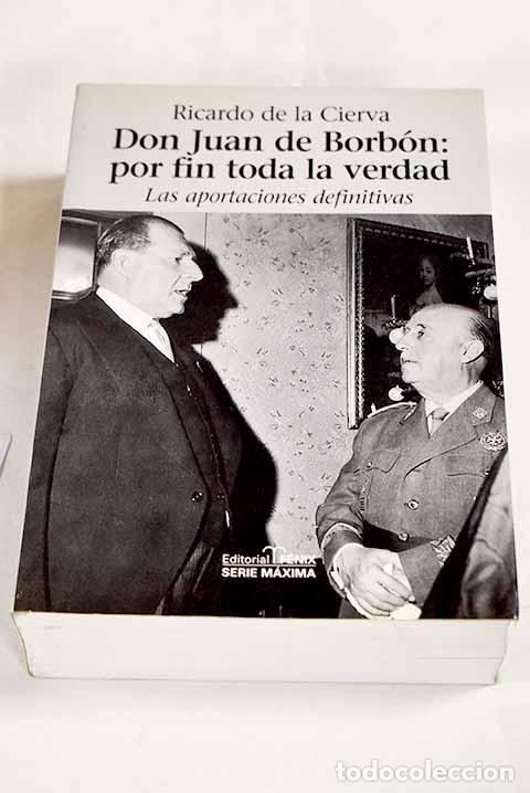 Libros: Don Juan de Borb&oacute;n: por fin toda la verdad: las aportaciones definitivas.- Cierva, Ricardo de la