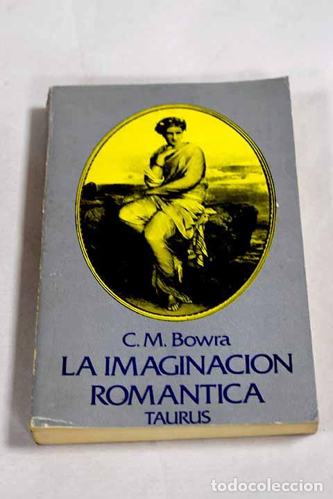Libros: La imaginaci&oacute;n rom&aacute;ntica.- Bowra, C. M.
