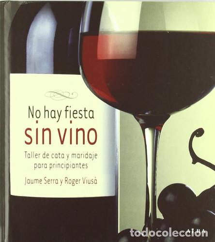 B&uuml;cher: NO HAY FIESTA SIN VINO TALLER DE CATA Y MARIDAJE PARA PRINCIPIANTES - JAUME SIERRA ROGER VIUS&Aacute;
