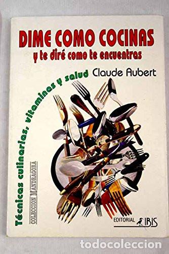 B&uuml;cher: DIME C&Oacute;MO COCINAS Y TE DIR&Eacute; COMO TE - Claude Aubert