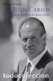 Livres: JUAN CARLOS UN REY PARA LOS REPUBLICANOS - PHILLIPPE NOURRY