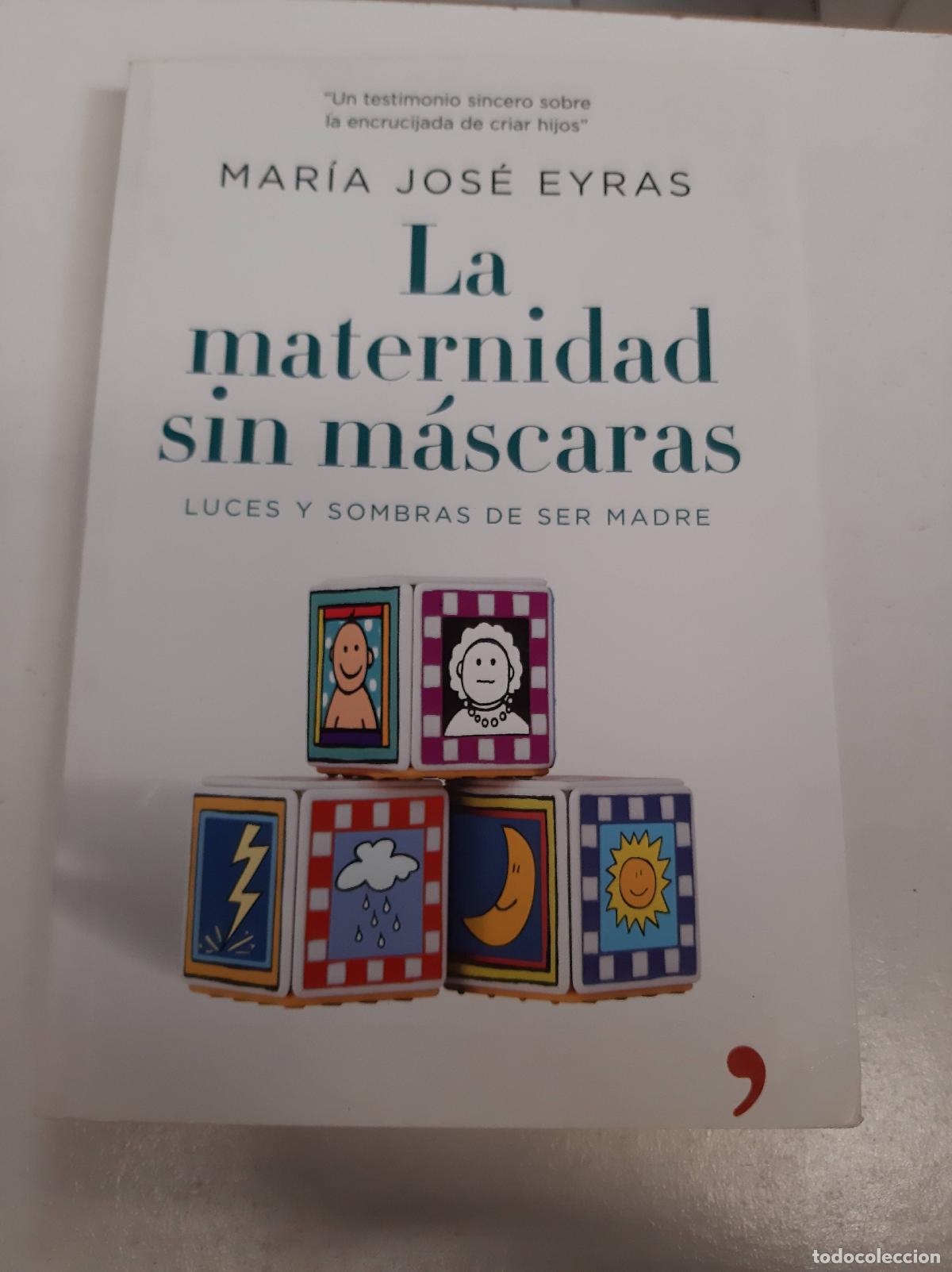 Livres: LA MATERNIDAD SIN MASCARAS LUCES Y SOMBRAS DE SER MADRE - MARIA JOSE EYRAS