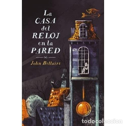 Libros: CASA DEL RELOJ EN LA PARED, LA - JOHN BELLAIRS