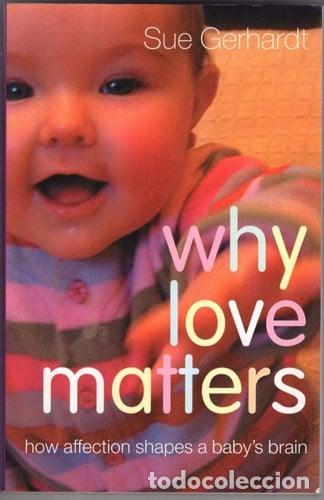 Libros: WHY LOVE MATTERS HOW AFFECTION SHAPES A BABYS BRAIN IDIOMA INGLES - SUE GERHARDT
