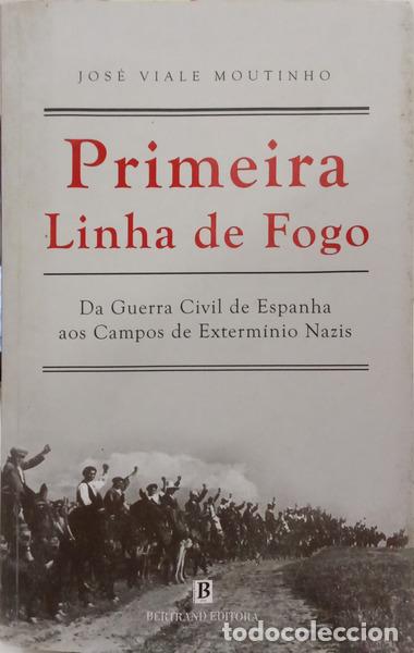Livres: VIALE MOUTINHO (Jos&eacute;) - PRIMEIRA LINHA DE FOGO DA GUERRA CIVIL DE ESPANHA AOS CAMPOS DE EXTERM&Iacute;NIO N