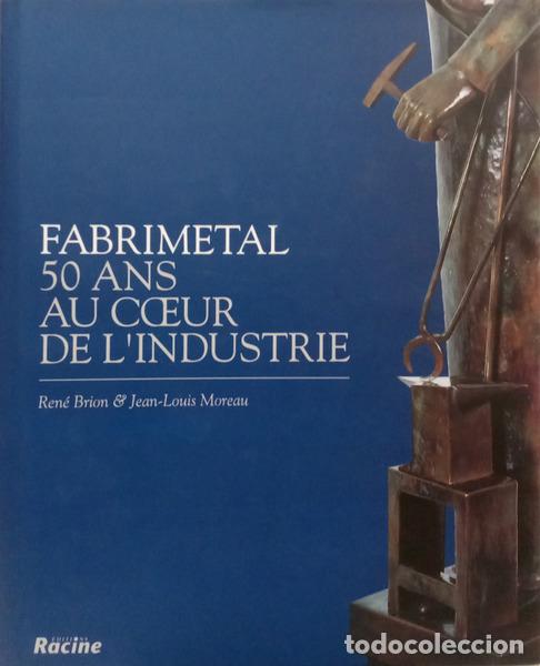 Livres: BRION. (Ren&eacute;) e Jean-Louis Moreau. - FABRIMETAL, 50 ANS AU COEUR DE L'INDUSTRIE.