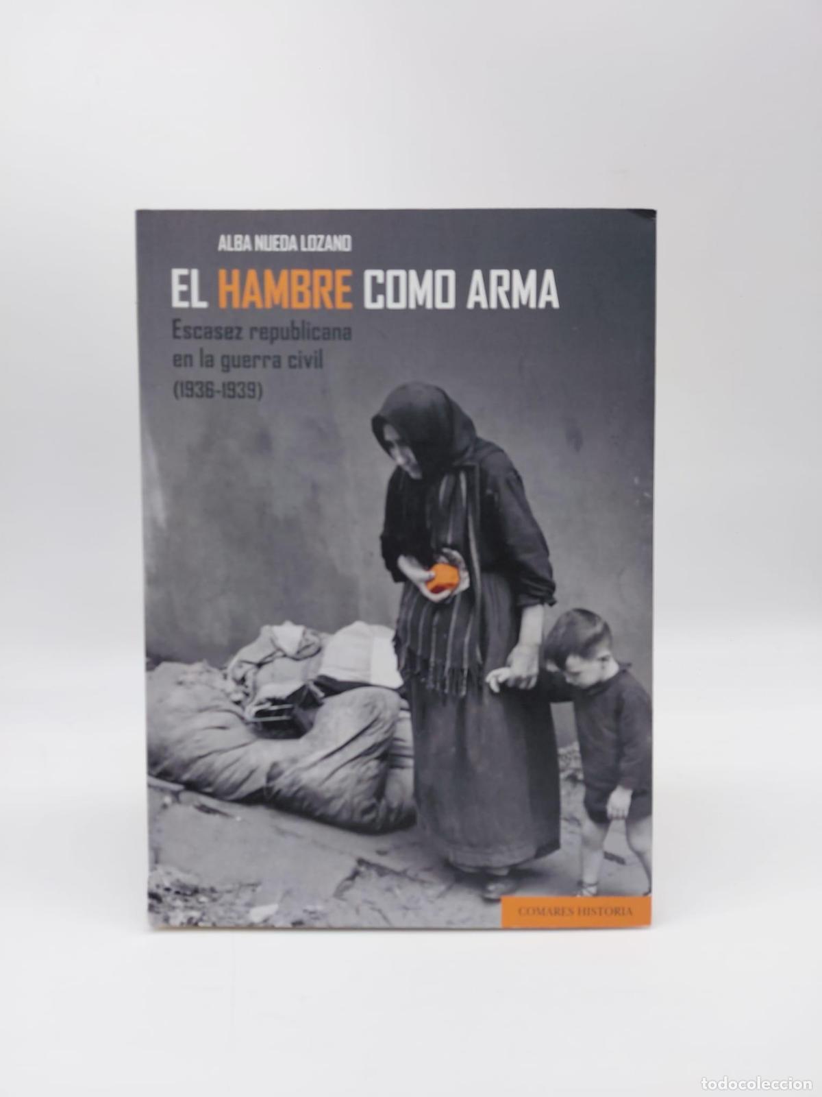 Libros: NUEDA LOZANO, Alba. - El hambre como arma. Escasez republicana en la guerra civil (1936-1939).