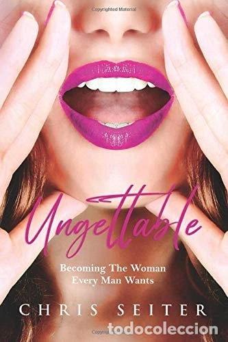 Libros: Ungettable: Becoming the Woman Every Man Wants- 9781734360608
