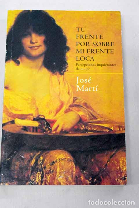 B&uuml;cher: Tu frente por sobre mi frente loca.- Mart&iacute;, Jos&eacute;
