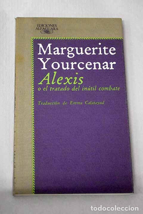 Libros: Alexis o El tratado del in&uacute;til combate.- Yourcenar, Marguerite
