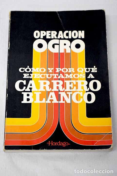 Libros: Operaci&oacute;n Ogro: c&oacute;mo y por qu&eacute; ejecutamos a Carrero Blanco.- Forest, Eva